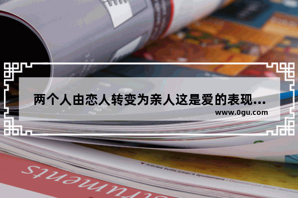 两个人由恋人转变为亲人这是爱的表现还是借口_五情是指什么