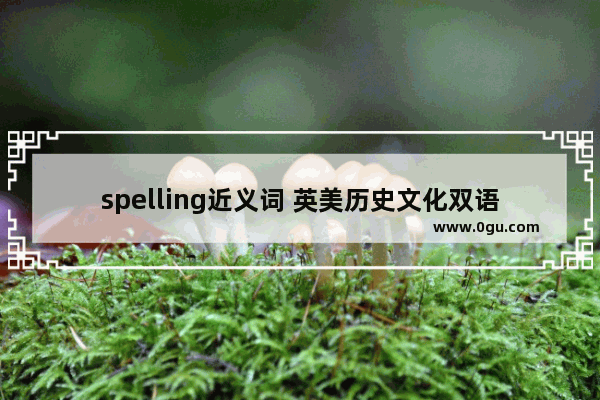 spelling近义词 英美历史文化双语