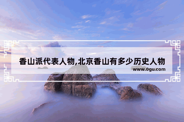 香山派代表人物,北京香山有多少历史人物