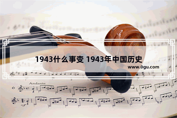 1943什么事变 1943年中国历史