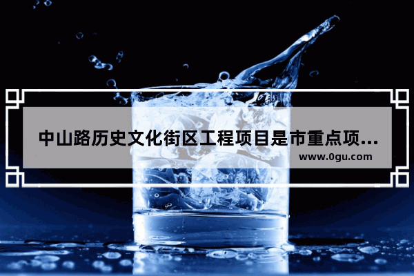 中山路历史文化街区工程项目是市重点项目吗_北海侨港风情街跟籺仔街是一个地方吗