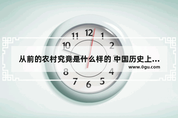 从前的农村究竟是什么样的 中国历史上村落的变迁