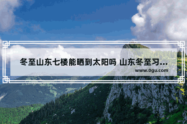 冬至山东七楼能晒到太阳吗 山东冬至习俗地图