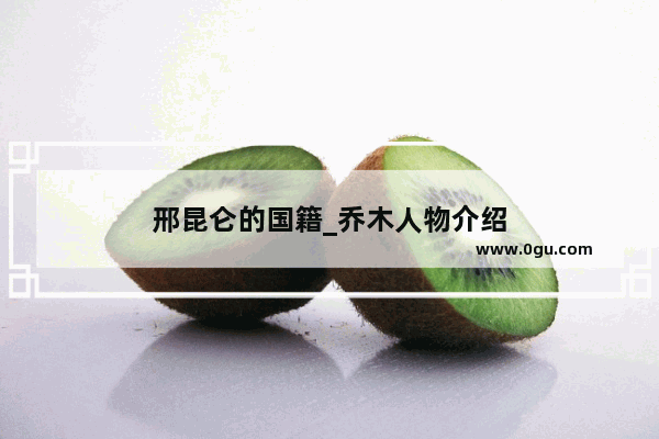 邢昆仑的国籍_乔木人物介绍