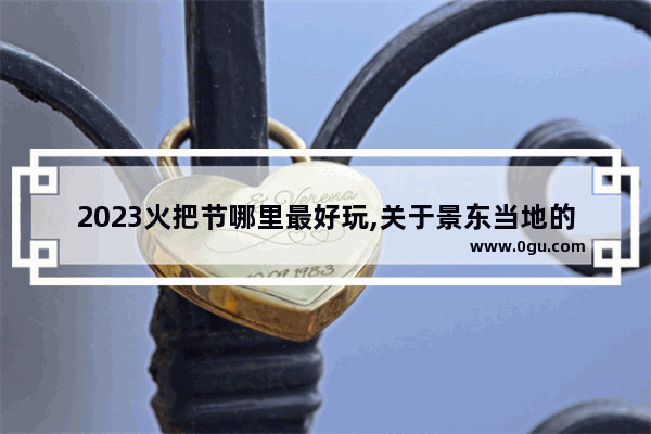 2023火把节哪里最好玩,关于景东当地的习俗