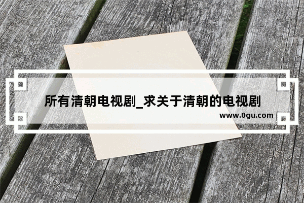 所有清朝电视剧_求关于清朝的电视剧