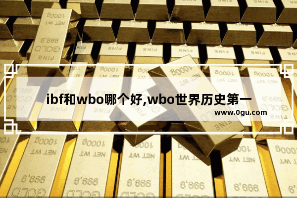 ibf和wbo哪个好,wbo世界历史第一