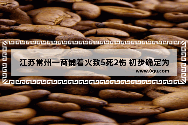 江苏常州一商铺着火致5死2伤 初步确定为人为纵火 涉案嫌疑人已被控制 他将受到怎样的法律制裁