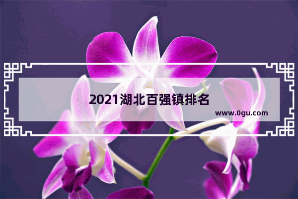 2021湖北百强镇排名