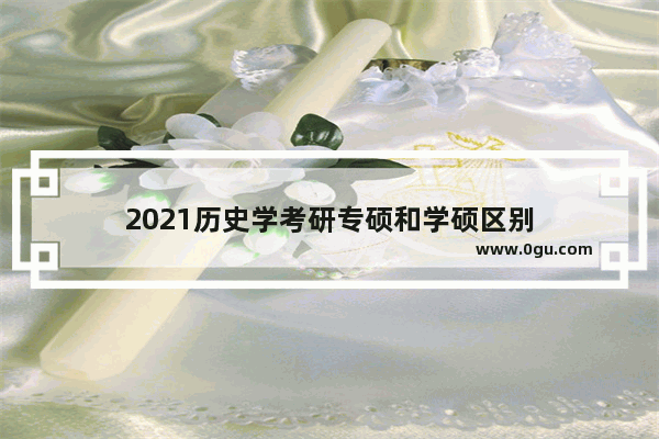 2021历史学考研专硕和学硕区别