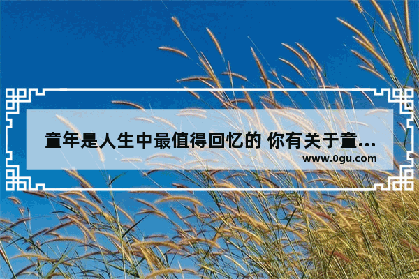 童年是人生中最值得回忆的 你有关于童真童趣的故事吗？能否完整地叙述一下