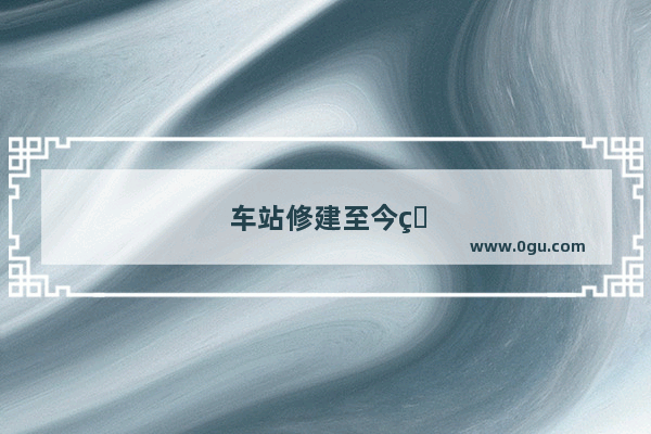 车站修建至今的历史年限