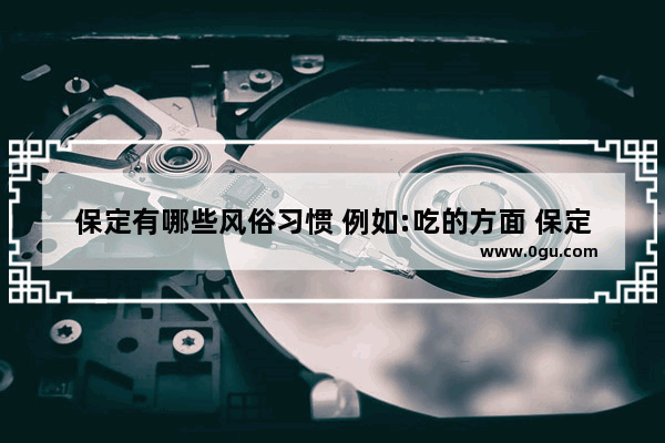 保定有哪些风俗习惯 例如:吃的方面 保定习俗