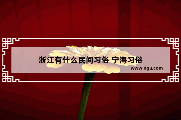 浙江有什么民间习俗 宁海习俗