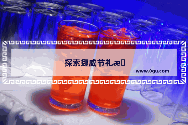 探索挪威节礼日习俗 一个充满欢乐与传统的节日