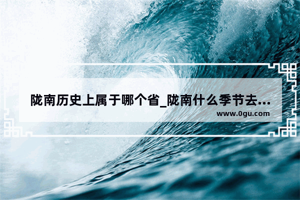 陇南历史上属于哪个省_陇南什么季节去旅游最合适