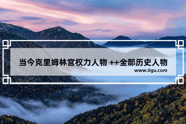 当今克里姆林宫权力人物 ++全部历史人物