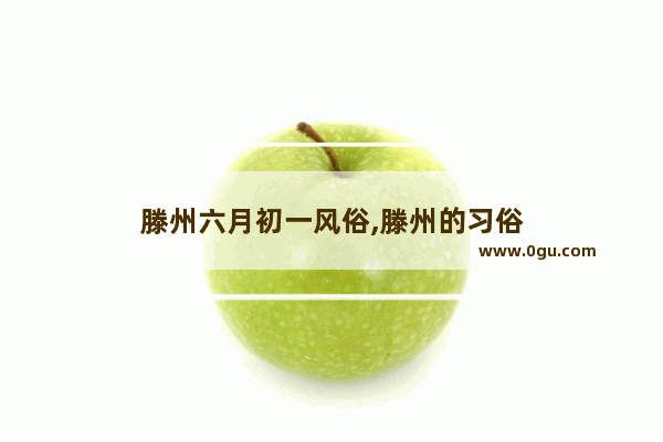 滕州六月初一风俗,滕州的习俗