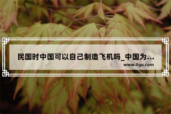 民国时中国可以自己制造飞机吗_中国为什么没有空客波音那样的公司