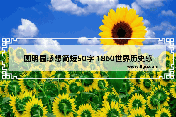 圆明园感想简短50字 1860世界历史感悟文