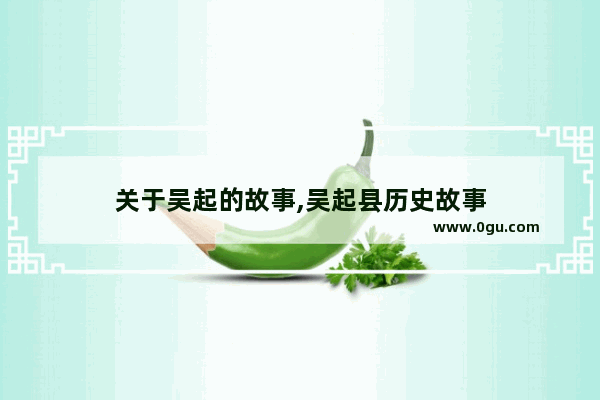 关于吴起的故事,吴起县历史故事