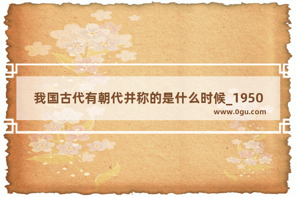 我国古代有朝代并称的是什么时候_1950-1980年的中国历史大事