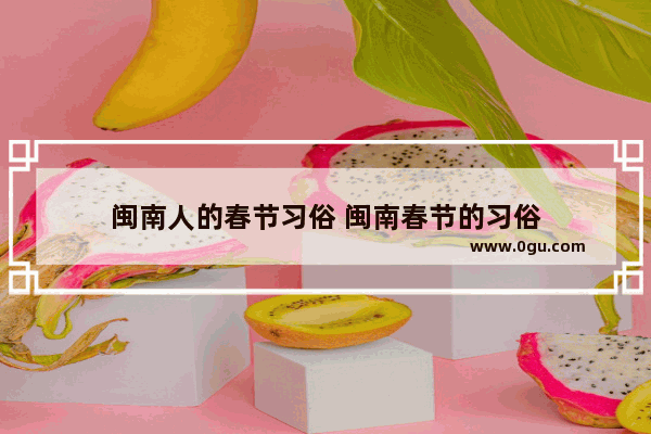 闽南人的春节习俗 闽南春节的习俗