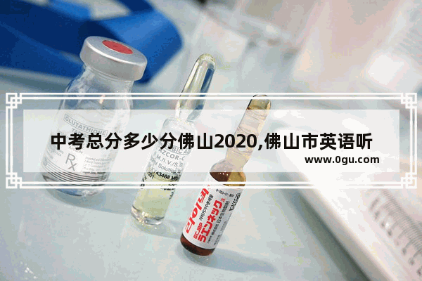 中考总分多少分佛山2020,佛山市英语听力