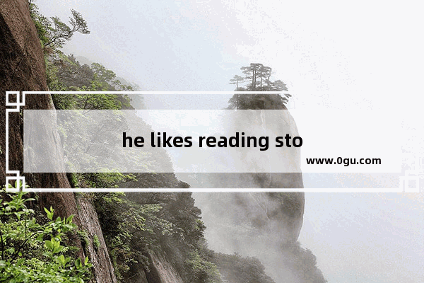 he likes reading stories?什么时态 为啥read用加ing_读故事给某人听的英语句型是什么