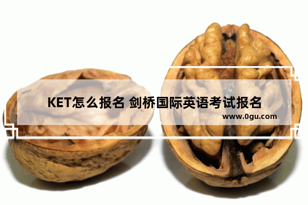 KET怎么报名 剑桥国际英语考试报名