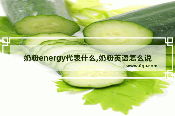 奶粉energy代表什么,奶粉英语怎么说