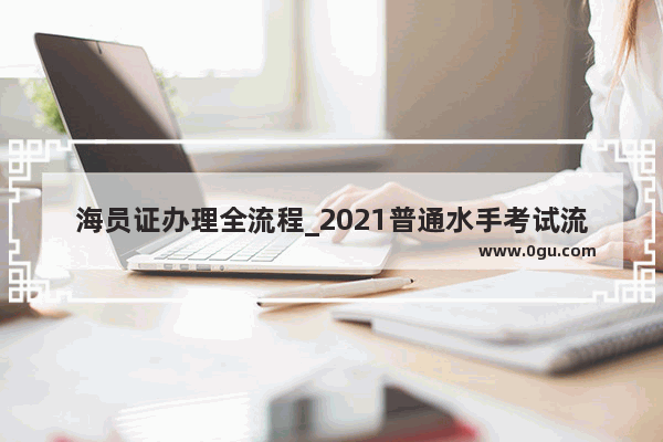 海员证办理全流程_2021普通水手考试流程