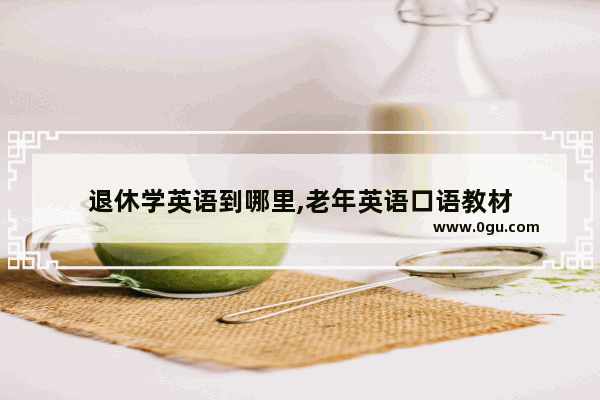 退休学英语到哪里,老年英语口语教材