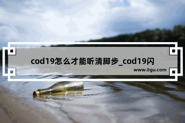 cod19怎么才能听清脚步_cod19闪光和震撼哪个好