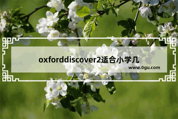 oxforddiscover2适合小学几年级,上海版牛津小学英语二年级