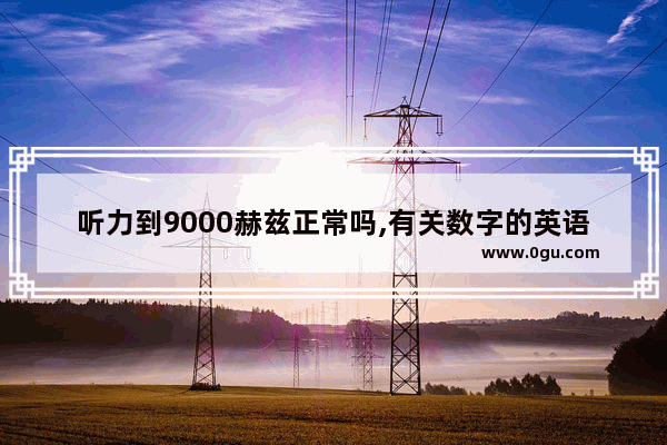 听力到9000赫兹正常吗,有关数字的英语听力