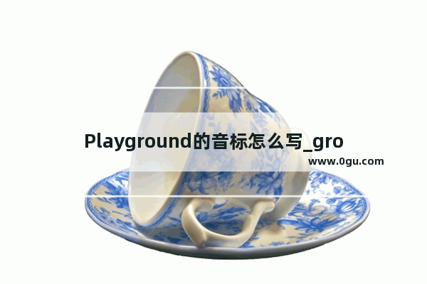 Playground的音标怎么写_ground land field区别