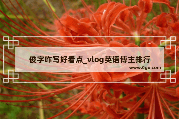 俊字咋写好看点_vlog英语博主排行