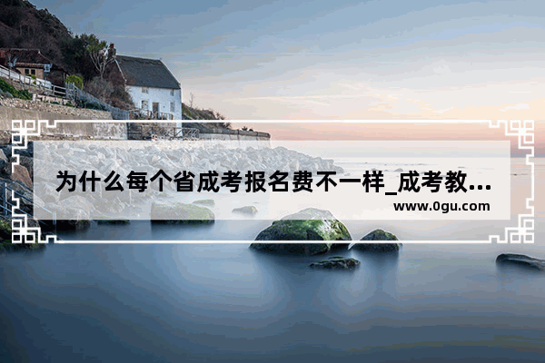 为什么每个省成考报名费不一样_成考教务服务费是多少