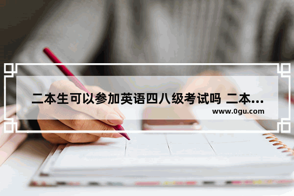 二本生可以参加英语四八级考试吗 二本大学4级英语考试