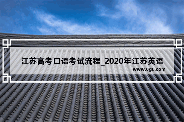 江苏高考口语考试流程_2020年江苏英语口语考试内容