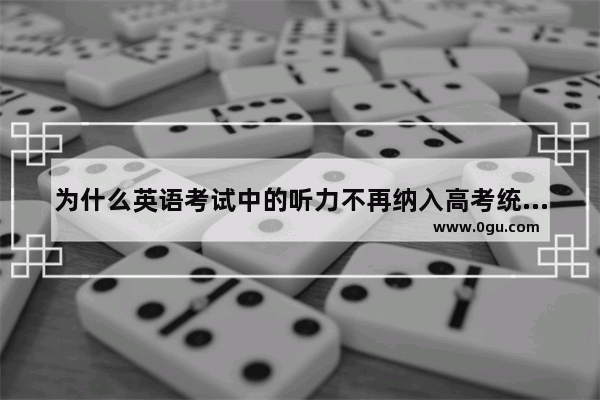 为什么英语考试中的听力不再纳入高考统一考试内容_广东高考为什么不考英语听力