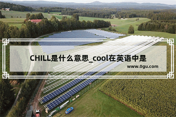 CHILL是什么意思_cool在英语中是什么意思