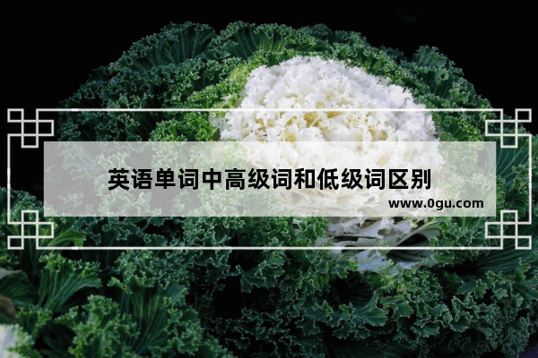 英语单词中高级词和低级词区别