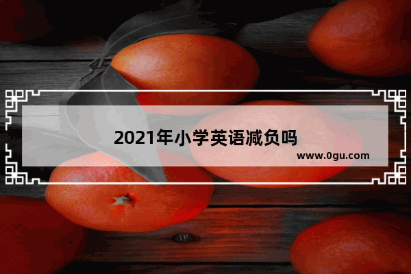 2021年小学英语减负吗