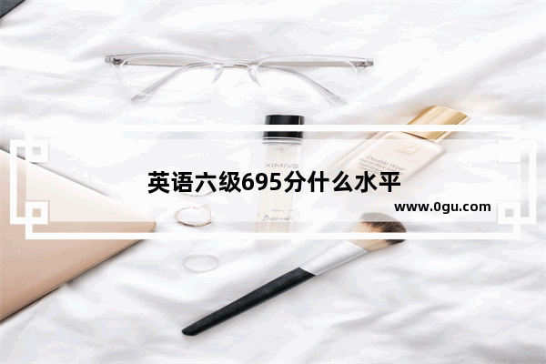 英语六级695分什么水平