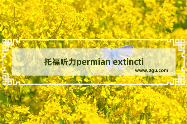 托福听力permian extinction