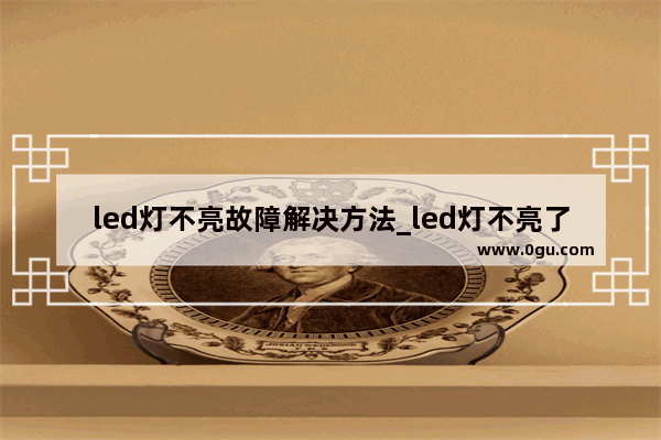 led灯不亮故障解决方法_led灯不亮了怎么修