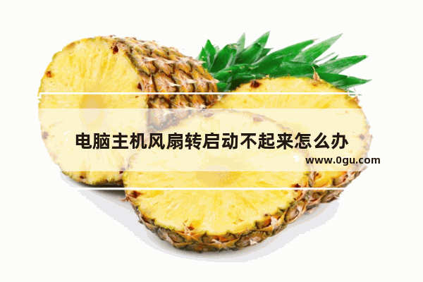 电脑主机风扇转启动不起来怎么办