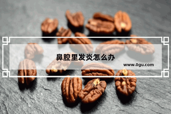 鼻腔里发炎怎么办